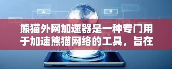 熊猫外网加速器是一种专门用于加速熊猫网络的工具，旨在提升用户的网络使用体验。以下是关于熊猫外网加速器的详细信息