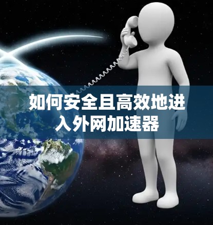 如何安全且高效地进入外网加速器