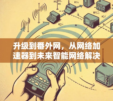 升级到番外网，从网络加速器到未来智能网络解决方案