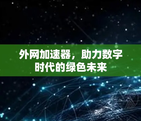 外网加速器，助力数字时代的绿色未来