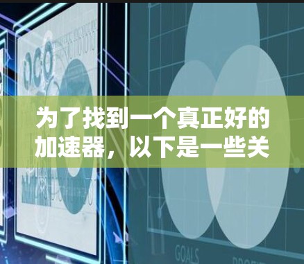 为了找到一个真正好的加速器，以下是一些关键因素需要考虑