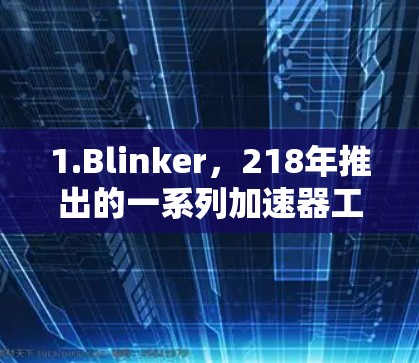 1.Blinker，218年推出的一系列加速器工具，支持多种加速方式，包括VPN、云服务、搜索加速器等