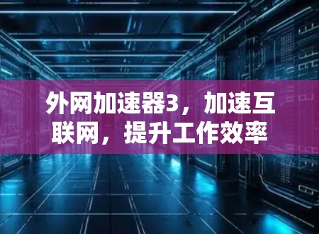 外网加速器3，加速互联网，提升工作效率
