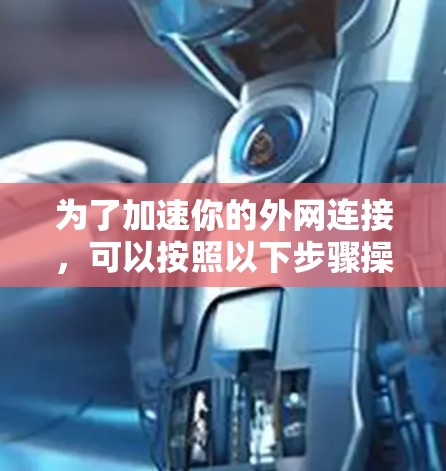 为了加速你的外网连接，可以按照以下步骤操作