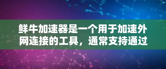 鲜牛加速器是一个用于加速外网连接的工具，通常支持通过互联网快速连接到目标网站。如果你希望使用鲜牛加速器加速外网，可以按照以下步骤操作