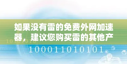 如果没有雷的免费外网加速器，建议您购买雷的其他产品，如路由器或网线，这些产品可能包含免费的外网连接功能。如果需要帮助，您可以联系雷的客服或购买其他支持产品