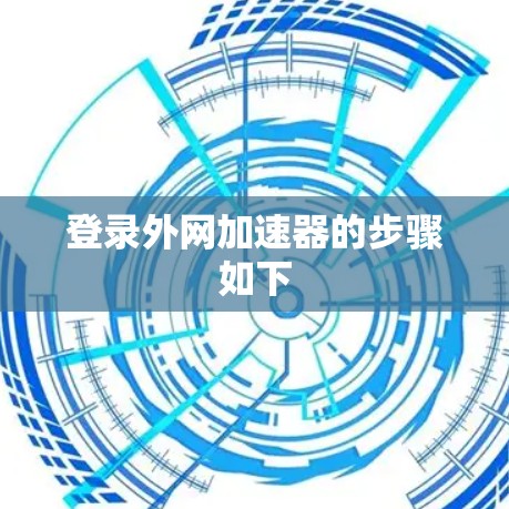 登录外网加速器的步骤如下