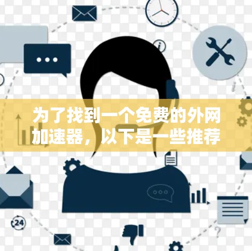 为了找到一个免费的外网加速器，以下是一些推荐的选择