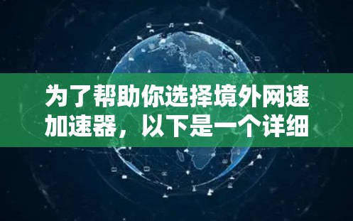 为了帮助你选择境外网速加速器，以下是一个详细的推荐列表，涵盖了功能、价格、免费版情况以及广告情况的对比分析