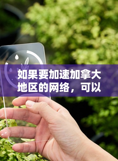 如果要加速加拿大地区的网络，可以尝试以下方法