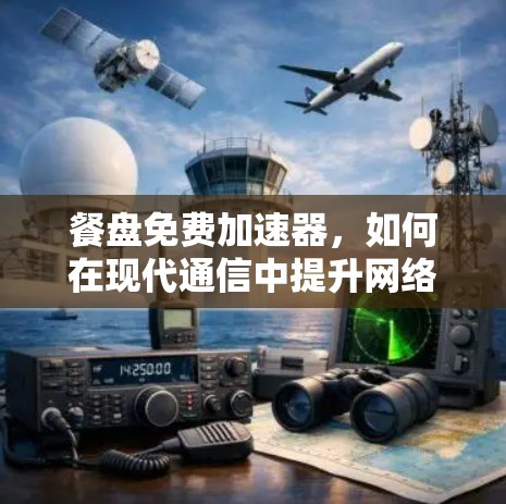餐盘免费加速器,如何在现代通信中提升网络效率? 餐盘免费加速器,如何在现代通信中提升网络效率?