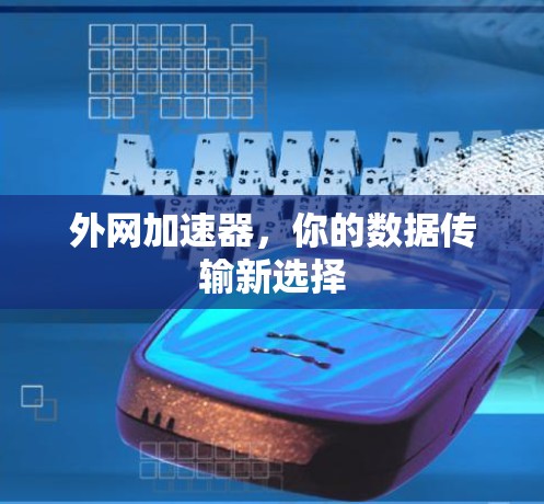 外网加速器，你的数据传输新选择