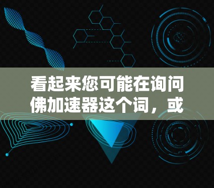 看起来您可能在询问佛加速器这个词，或者是某个特定的加速服务，或者是关于加速器软件的使用问题。然而，您提到的是外网免费，这可能意味着您对在外部网络上的加速服务感兴趣，或者在某个特定的加速工具中使用