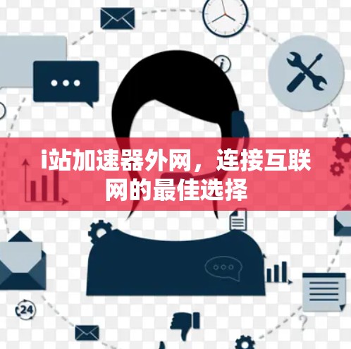 i站加速器外网，连接互联网的最佳选择