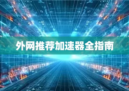 外网推荐加速器全指南
