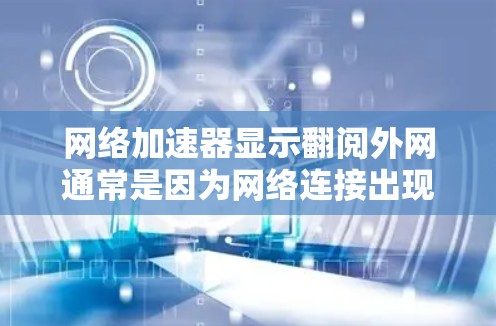网络加速器显示翻阅外网通常是因为网络连接出现问题。以下是逐步的解决方案
