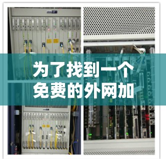 为了找到一个免费的外网加速器，您可以按照以下步骤进行