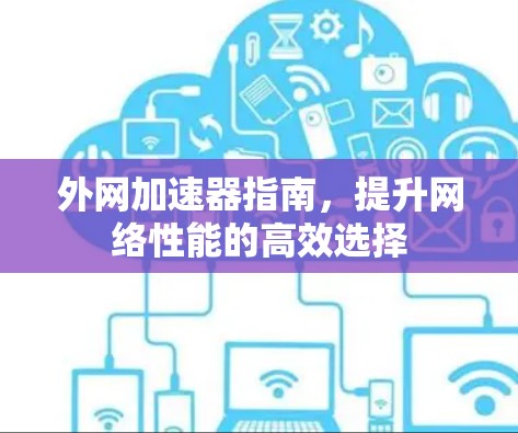 外网加速器指南，提升网络性能的高效选择