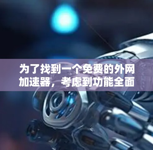 为了找到一个免费的外网加速器，考虑到功能全面性和性能，以下是推荐的工具