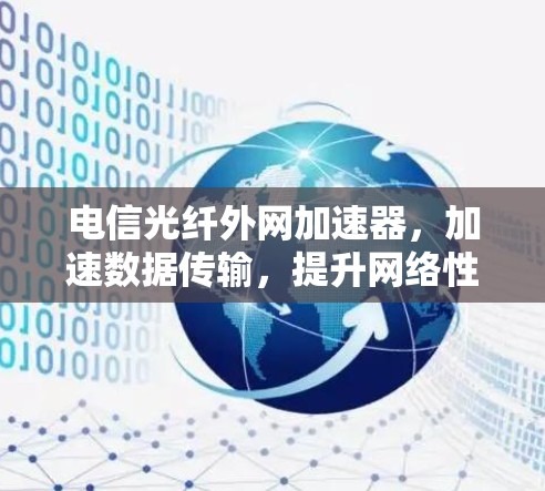 电信光纤外网加速器，加速数据传输，提升网络性能的硬件解决方案