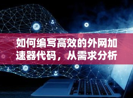 如何编写高效的外网加速器代码，从需求分析到优化