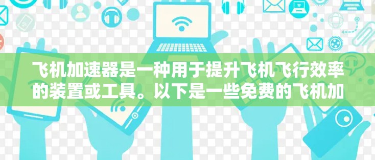 飞机加速器是一种用于提升飞机飞行效率的装置或工具。以下是一些免费的飞机加速器选项，供您参考