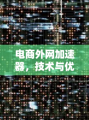 电商外网加速器，技术与优化的结合