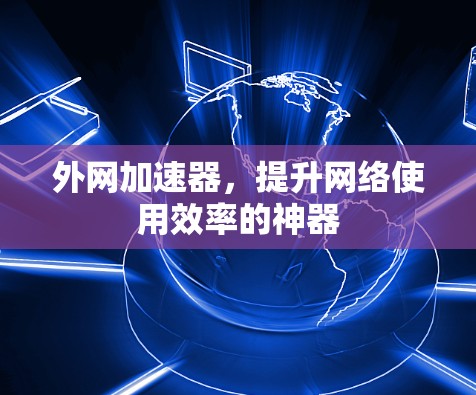 外网加速器，提升网络使用效率的神器