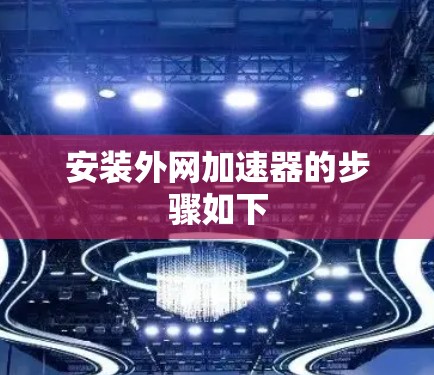 安装外网加速器的步骤如下