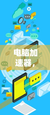 电脑加速器，如何让电脑轻松运行外网流量