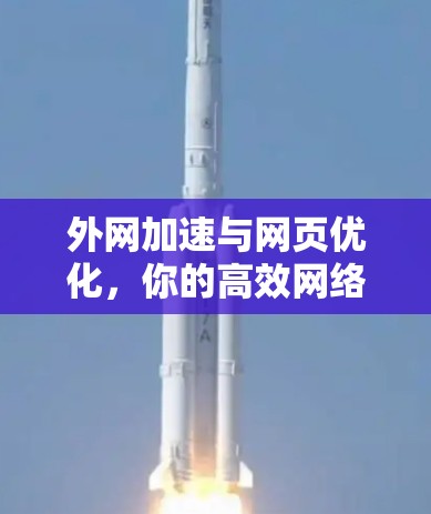 外网加速与网页优化，你的高效网络之路