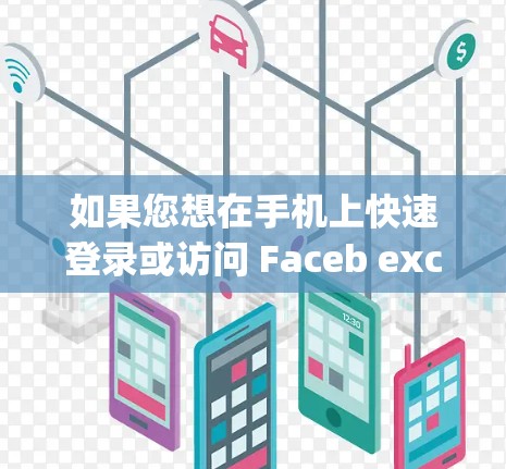 如果您想在手机上快速登录或访问 Faceb exchange，或者希望在网页上更快地完成操作，外网的 Faceb exchange 提供了多种加速方式。以下是几种常见的方法