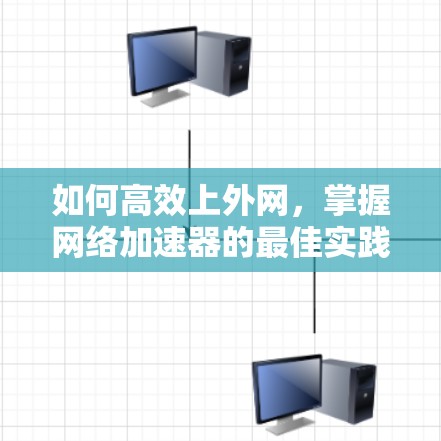 如何高效上外网，掌握网络加速器的最佳实践