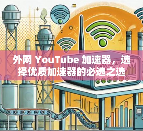 外网 YouTube 加速器，选择优质加速器的必选之选