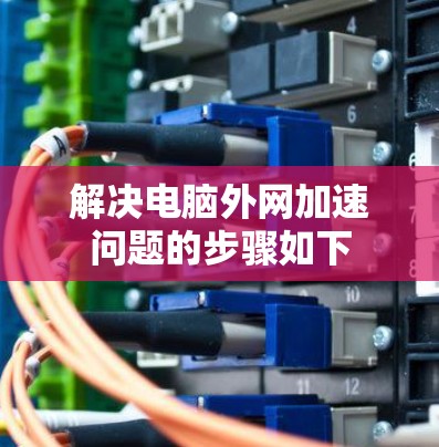 解决电脑外网加速问题的步骤如下