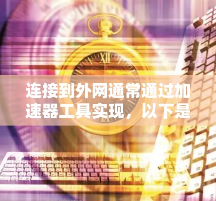 连接到外网通常通过加速器工具实现，以下是一步步的指南