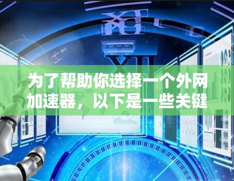 为了帮助你选择一个外网加速器，以下是一些关键步骤和建议，帮助你做出明智的选择