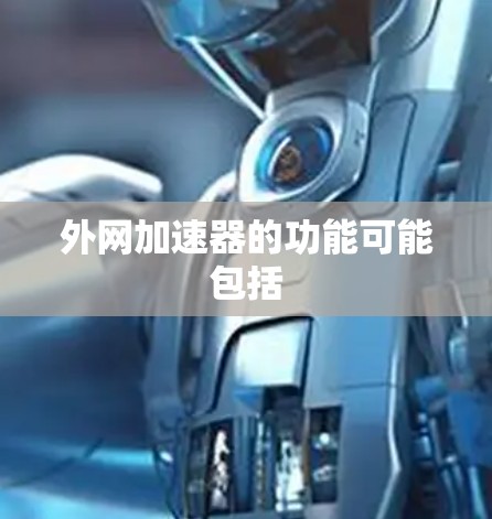 外网加速器的功能可能包括