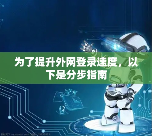 为了提升外网登录速度，以下是分步指南