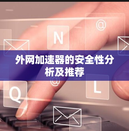 外网加速器的安全性分析及推荐