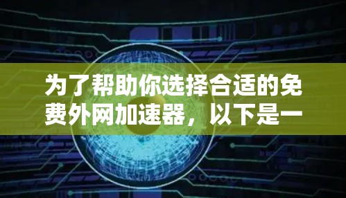 为了帮助你选择合适的免费外网加速器，以下是一个结构化的指南，涵盖选择、测试、调整和使用的步骤