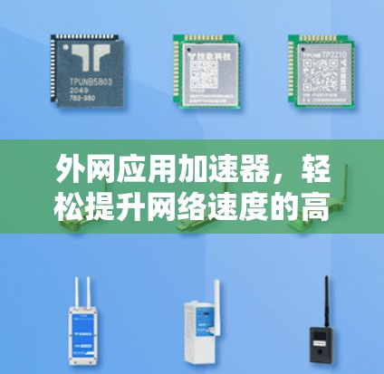 外网应用加速器，轻松提升网络速度的高效解决方案