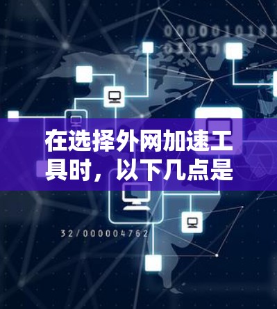 在选择外网加速工具时，以下几点是关键