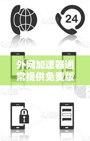 外网加速器通常提供免费版和付费版，其中免费版可能包含邀请码。以下是一些常见的外网加速器网站，它们通常提供邀请码或注册码