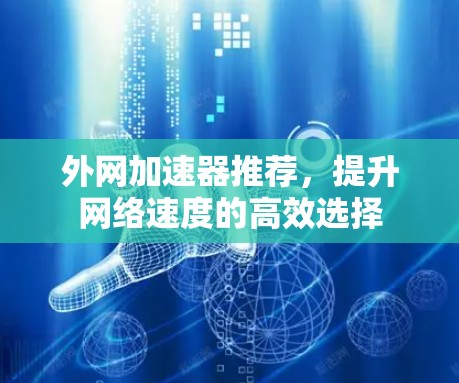 外网加速器推荐，提升网络速度的高效选择