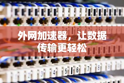 外网加速器，让数据传输更轻松