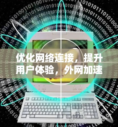 优化网络连接，提升用户体验，外网加速器免安装方案分析