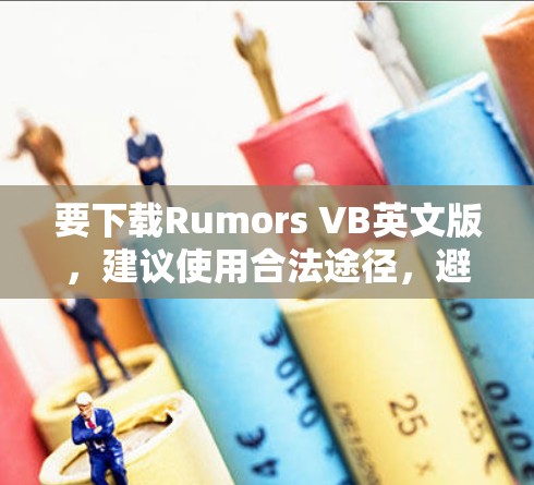 要下载Rumors VB英文版，建议使用合法途径，避免推荐链接或付费下载。以下是详细的步骤指南