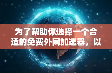 为了帮助你选择一个合适的免费外网加速器，以下是分步骤的建议