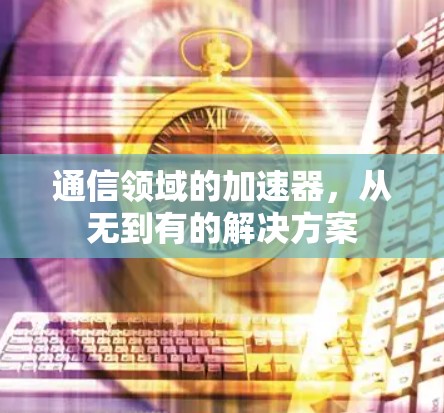 通信领域的加速器，从无到有的解决方案
